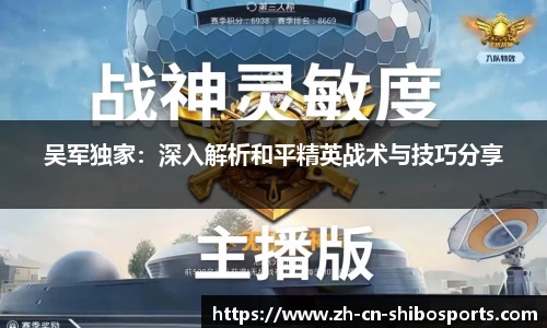 吴军独家：深入解析和平精英战术与技巧分享